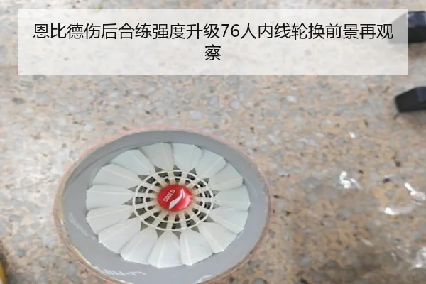 恩比德伤后合练强度升级76人内线轮换前景再观察